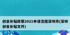 創(chuàng)業(yè)補(bǔ)貼政策2021申請流程深圳市(深圳創(chuàng)業(yè)補(bǔ)貼文件)