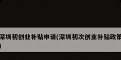 深圳初創(chuàng)業(yè)補(bǔ)貼申請(qǐng)(深圳初次創(chuàng)業(yè)補(bǔ)貼政策)